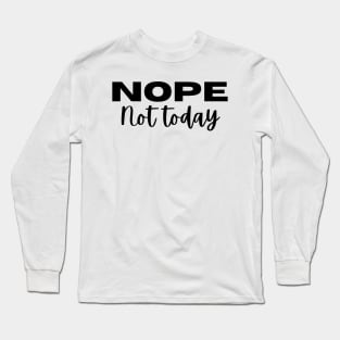 NOPE, Not Today. Funny Saying Phrase Long Sleeve T-Shirt